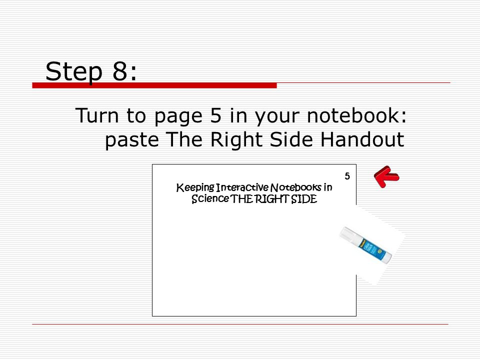 Step 8: Turn to page 5 in your notebook: paste The Right Side Handout 5 Keeping Interactive Notebooks in Science THE RIGHT SIDE