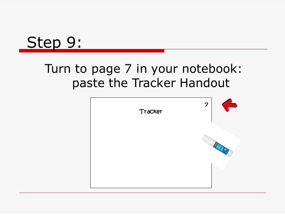 Step 9: Turn to page 7 in your notebook: paste the Tracker Handout 7 Tracker