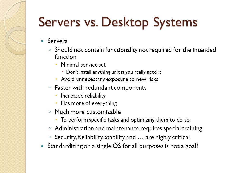 Internet Engineering Course OS Selection. Servers vs. Desktop Systems  Servers ◦ Should not contain functionality not required for the intended  function. - ppt download