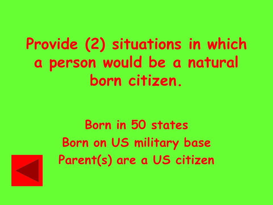 Provide (2) situations in which a person would be a natural born citizen.