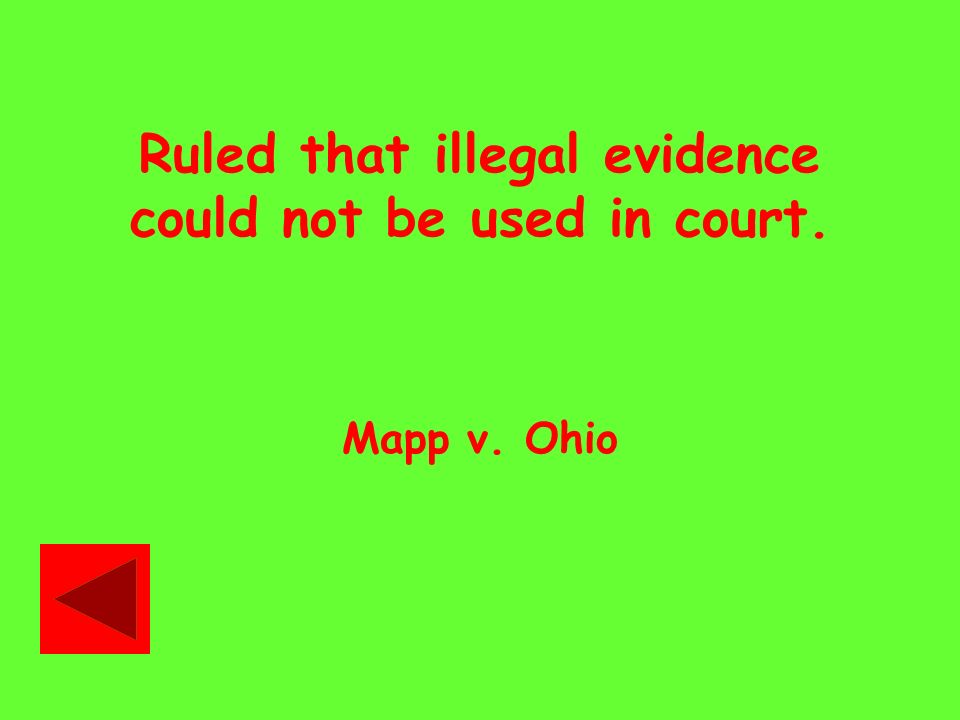 Ruled that illegal evidence could not be used in court. Mapp v. Ohio