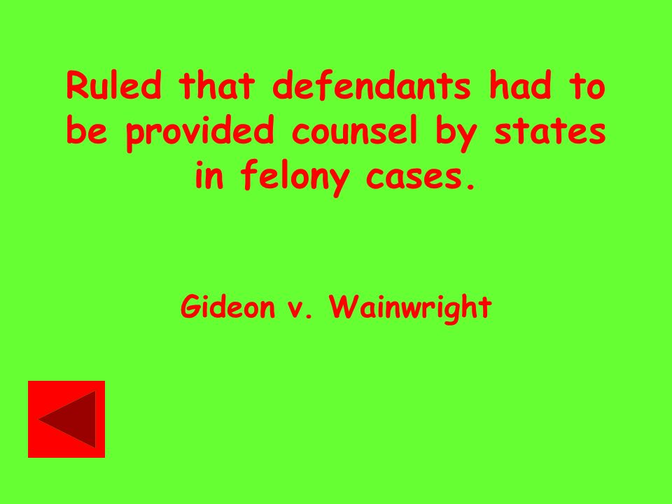Ruled that defendants had to be provided counsel by states in felony cases. Gideon v. Wainwright