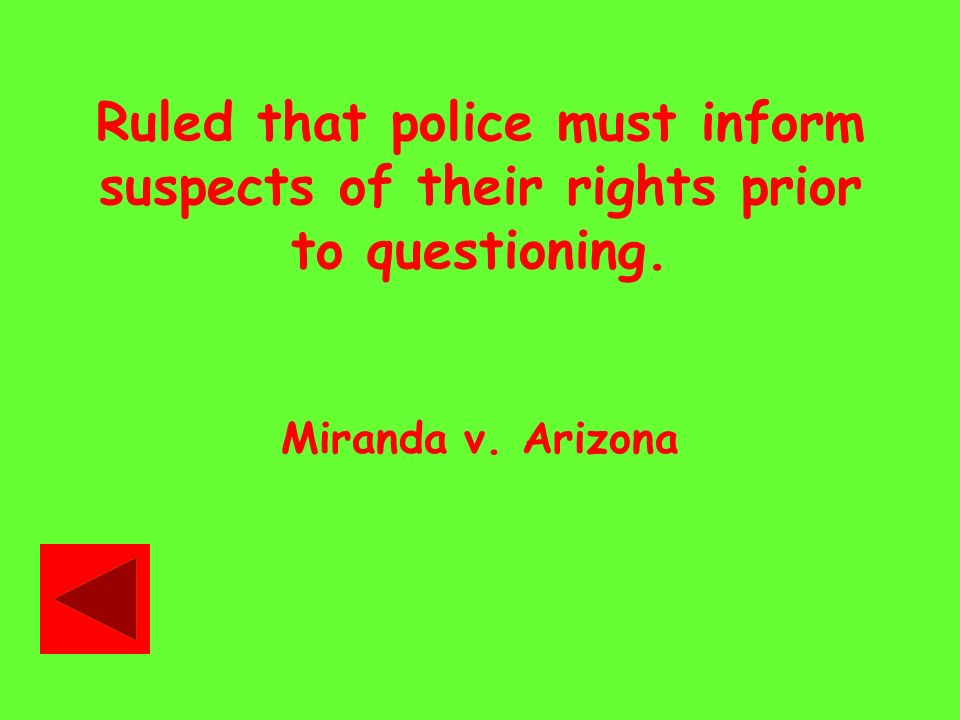 Ruled that police must inform suspects of their rights prior to questioning. Miranda v. Arizona