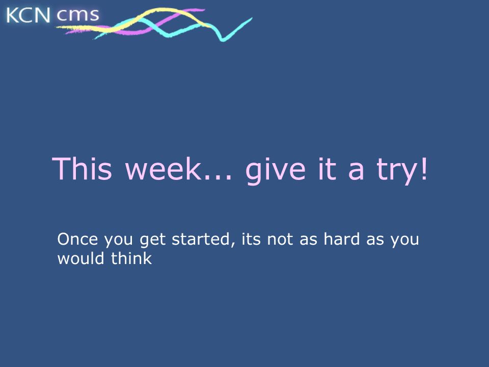 This week... give it a try! Once you get started, its not as hard as you would think