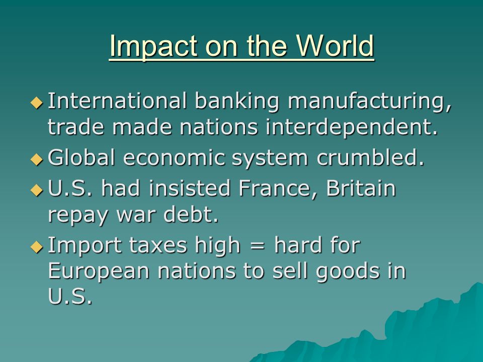 Impact on the World  International banking manufacturing, trade made nations interdependent.