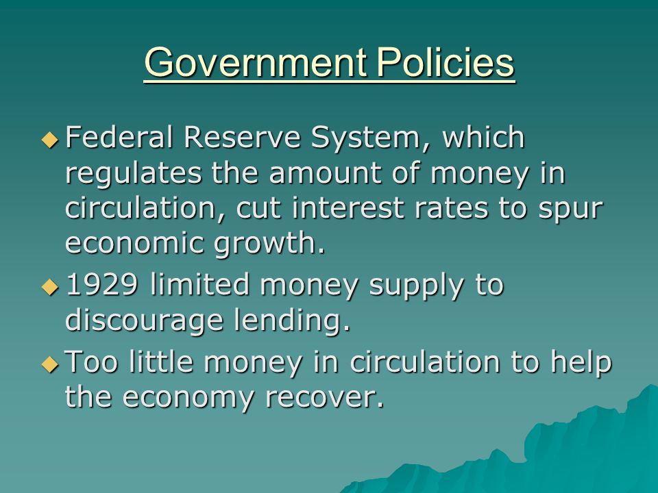 Government Policies  Federal Reserve System, which regulates the amount of money in circulation, cut interest rates to spur economic growth.