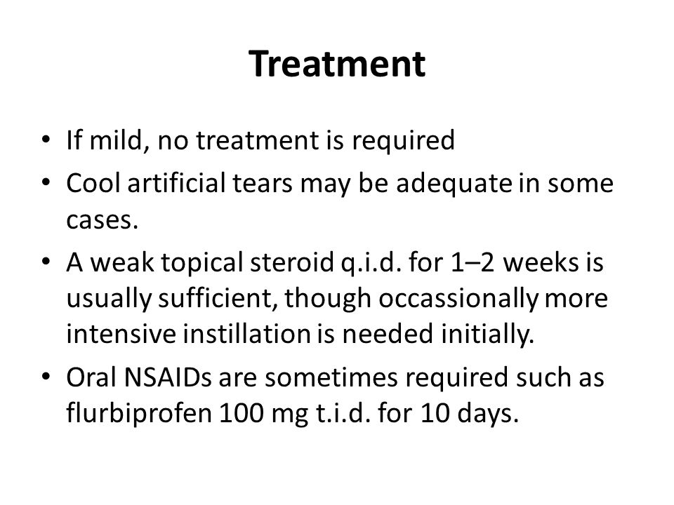 Treatment If mild, no treatment is required Cool artificial tears may be adequate in some cases.