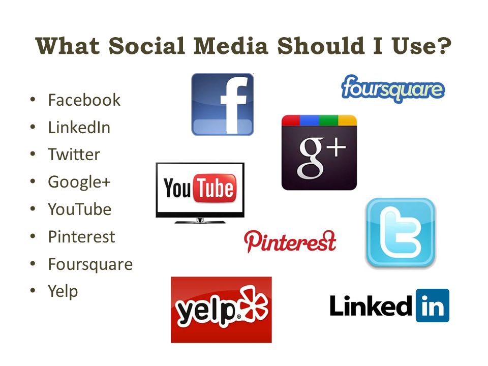 What Social Media Should I Use Facebook LinkedIn Twitter Google+ YouTube Pinterest Foursquare Yelp