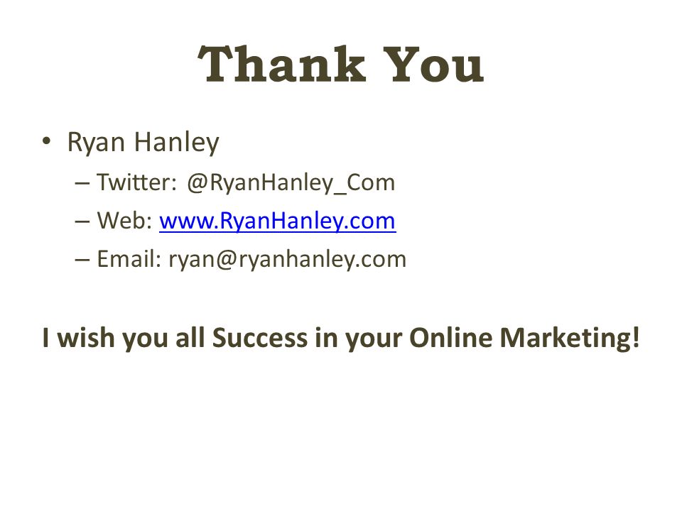 Thank You Ryan Hanley – – Web:   –   I wish you all Success in your Online Marketing!