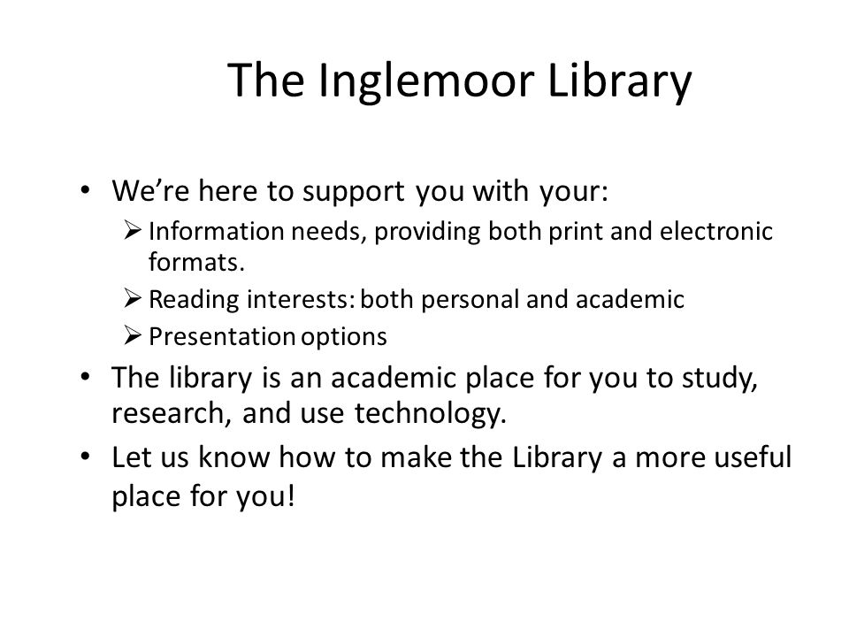 The Inglemoor Library We’re here to support you with your:  Information needs, providing both print and electronic formats.