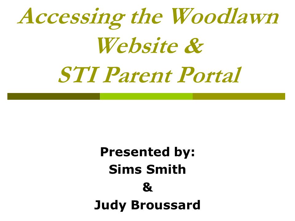 Accessing the Woodlawn Website & STI Parent Portal Presented by: Sims Smith & Judy Broussard