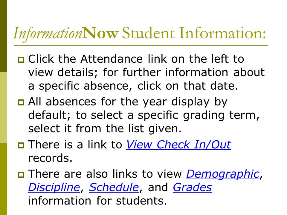 InformationNow Student Information:  Click the Attendance link on the left to view details; for further information about a specific absence, click on that date.