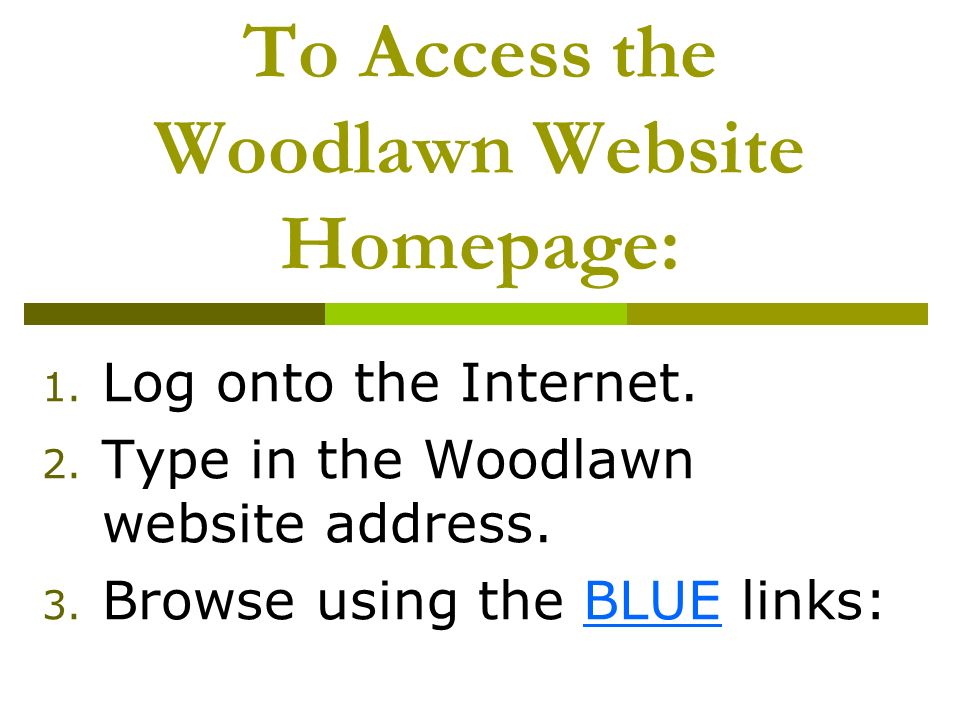 To Access the Woodlawn Website Homepage: 1. Log onto the Internet.