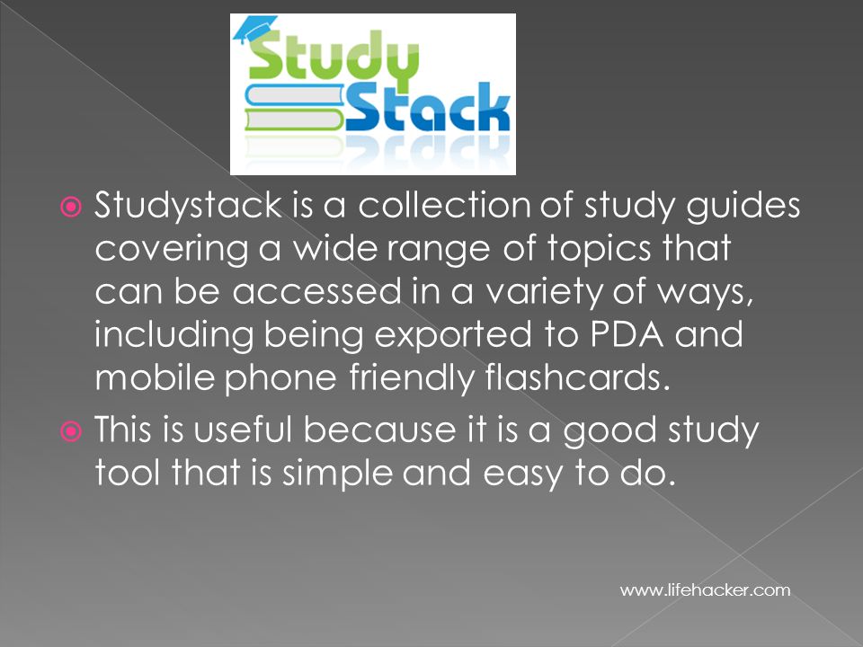  Studystack is a collection of study guides covering a wide range of topics that can be accessed in a variety of ways, including being exported to PDA and mobile phone friendly flashcards.