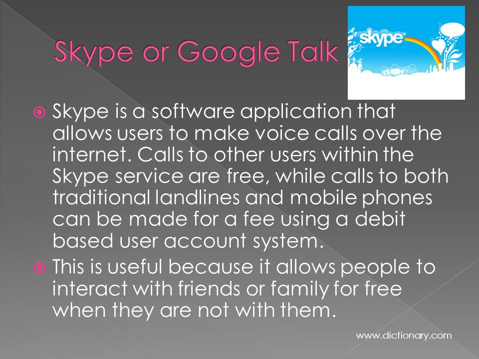  Skype is a software application that allows users to make voice calls over the internet.