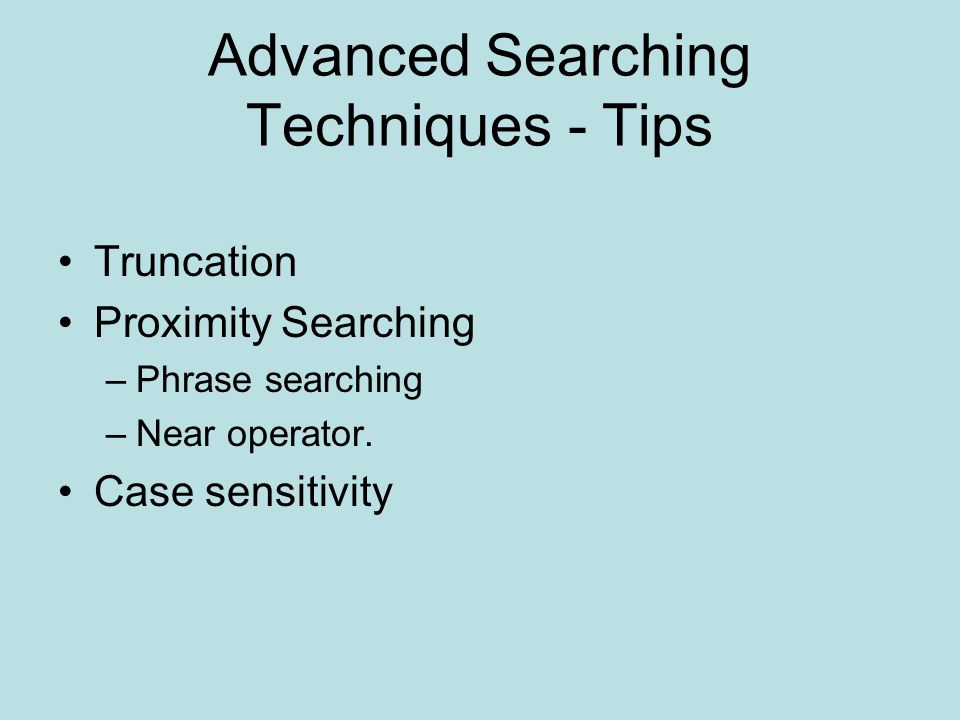 Advanced Searching Techniques - Tips Truncation Proximity Searching –Phrase searching –Near operator.