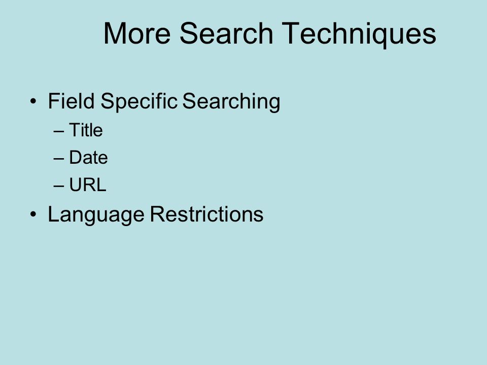 More Search Techniques Field Specific Searching –Title –Date –URL Language Restrictions