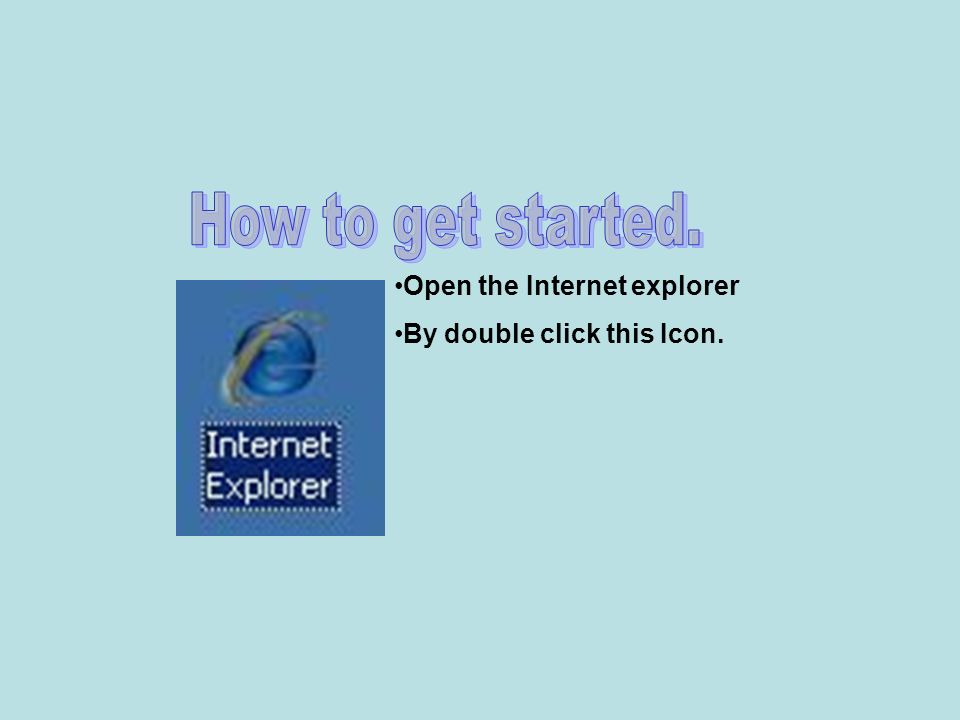Open the Internet explorer By double click this Icon.