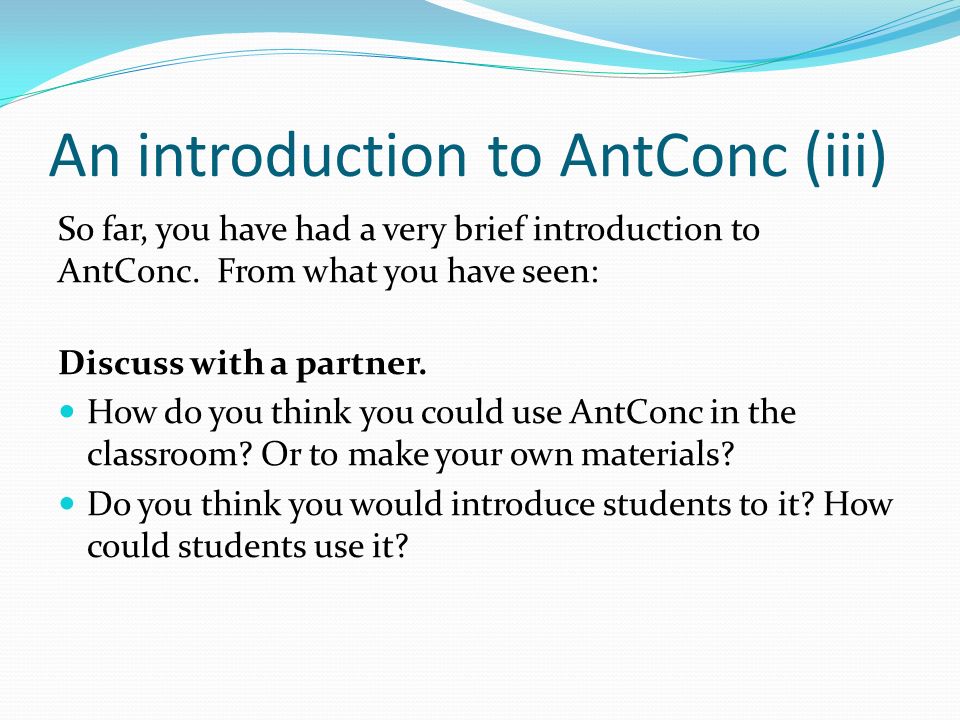 An introduction to AntConc (iii) So far, you have had a very brief introduction to AntConc.
