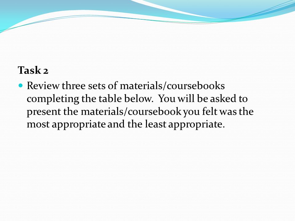 Task 2 Review three sets of materials/coursebooks completing the table below.