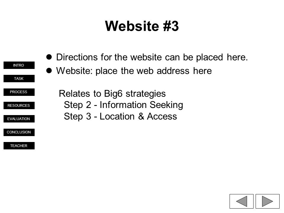 TASK PROCESS RESOURCES EVALUATION CONCLUSION TEACHER INTRO Website #3 Directions for the website can be placed here.