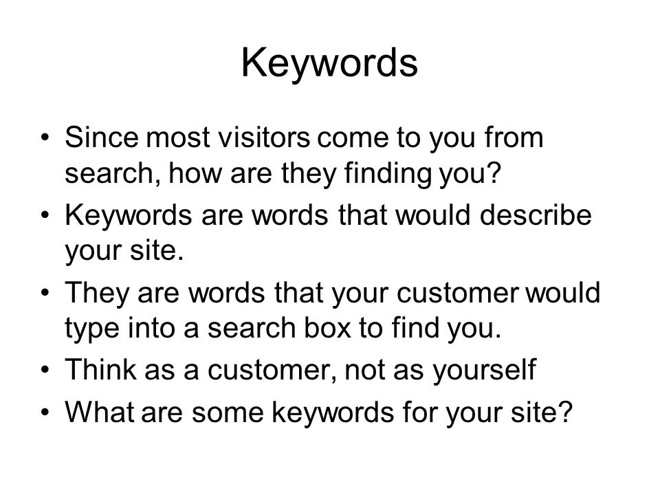 Keywords Since most visitors come to you from search, how are they finding you.