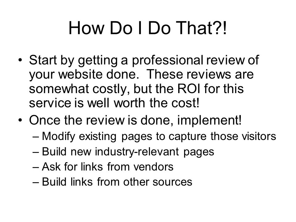 How Do I Do That . Start by getting a professional review of your website done.