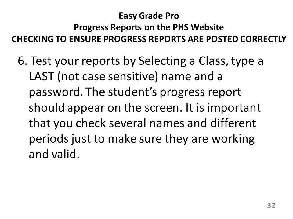 Easy Grade Pro Progress Reports on the PHS Website CHECKING TO ENSURE PROGRESS REPORTS ARE POSTED CORRECTLY 6.