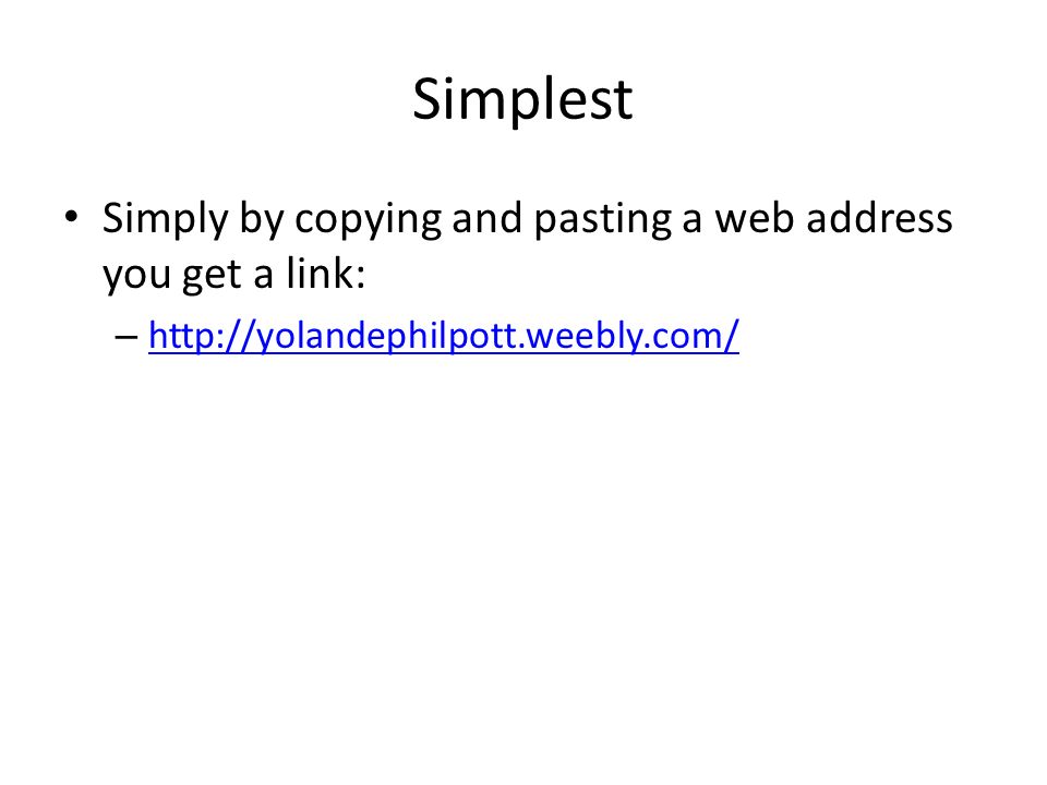 Simplest Simply by copying and pasting a web address you get a link: –