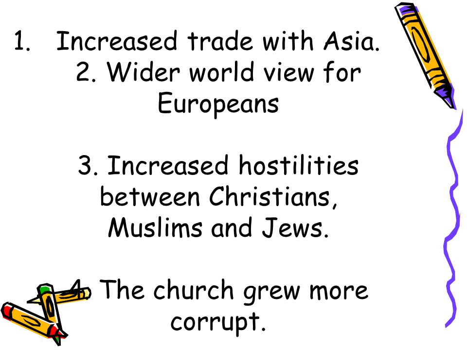 1.Increased trade with Asia. 2. Wider world view for Europeans 3.
