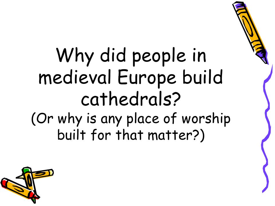 Why did people in medieval Europe build cathedrals.