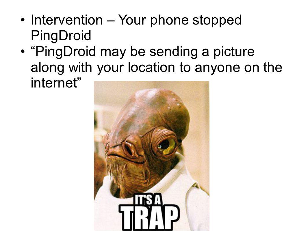 Intervention – Your phone stopped PingDroid PingDroid may be sending a picture along with your location to anyone on the internet
