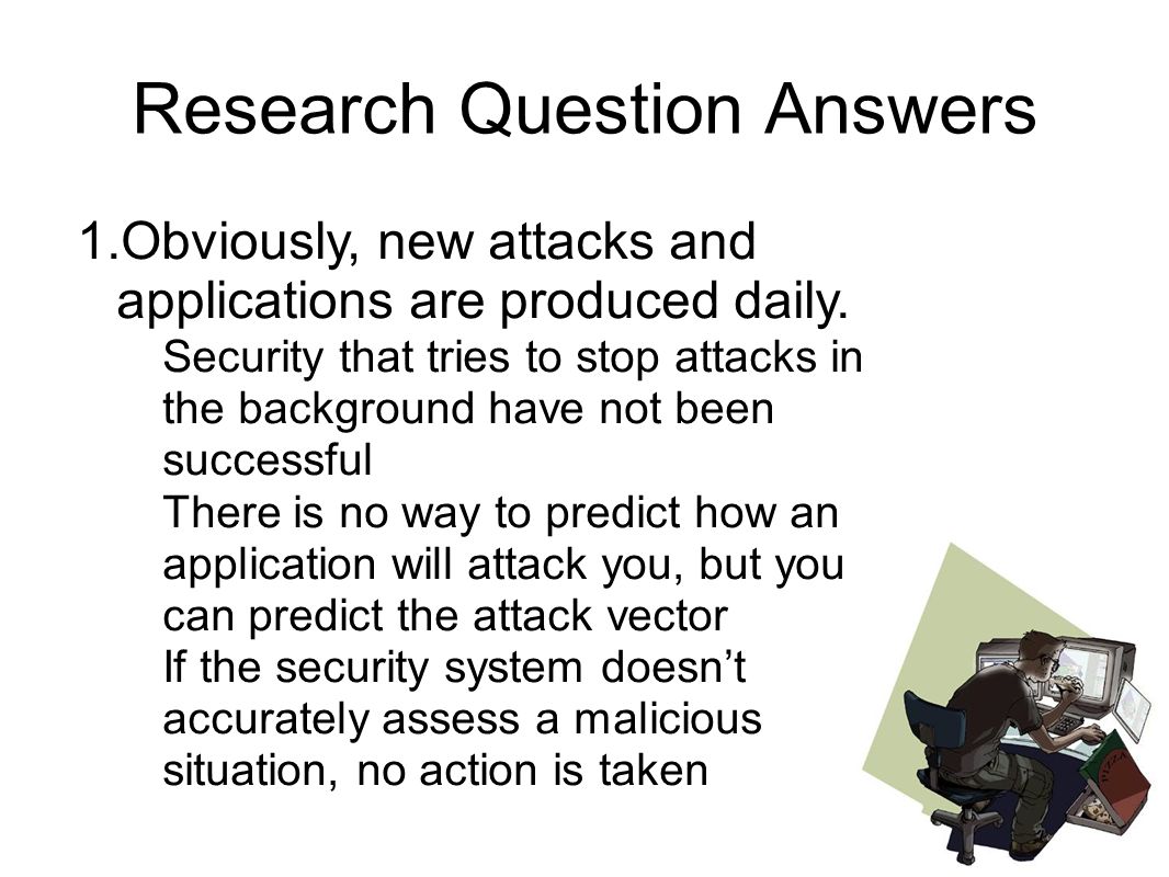 Research Question Answers 1.Obviously, new attacks and applications are produced daily.