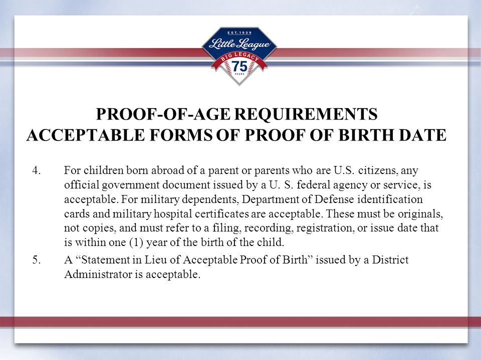 PROOF-OF-AGE REQUIREMENTS ACCEPTABLE FORMS OF PROOF OF BIRTH DATE 4.For children born abroad of a parent or parents who are U.S.