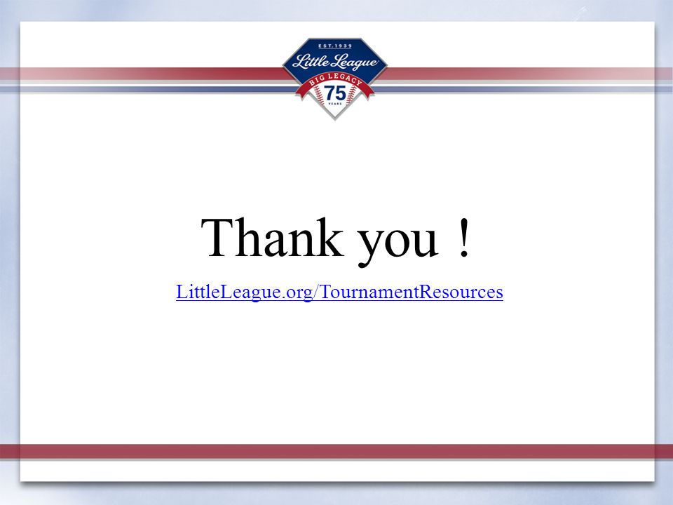 Thank you ! LittleLeague.org/TournamentResources