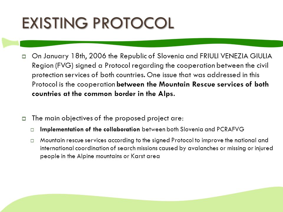 EXISTING PROTOCOL  On January 18th, 2006 the Republic of Slovenia and FRIULI VENEZIA GIULIA Region (FVG) signed a Protocol regarding the cooperation between the civil protection services of both countries.