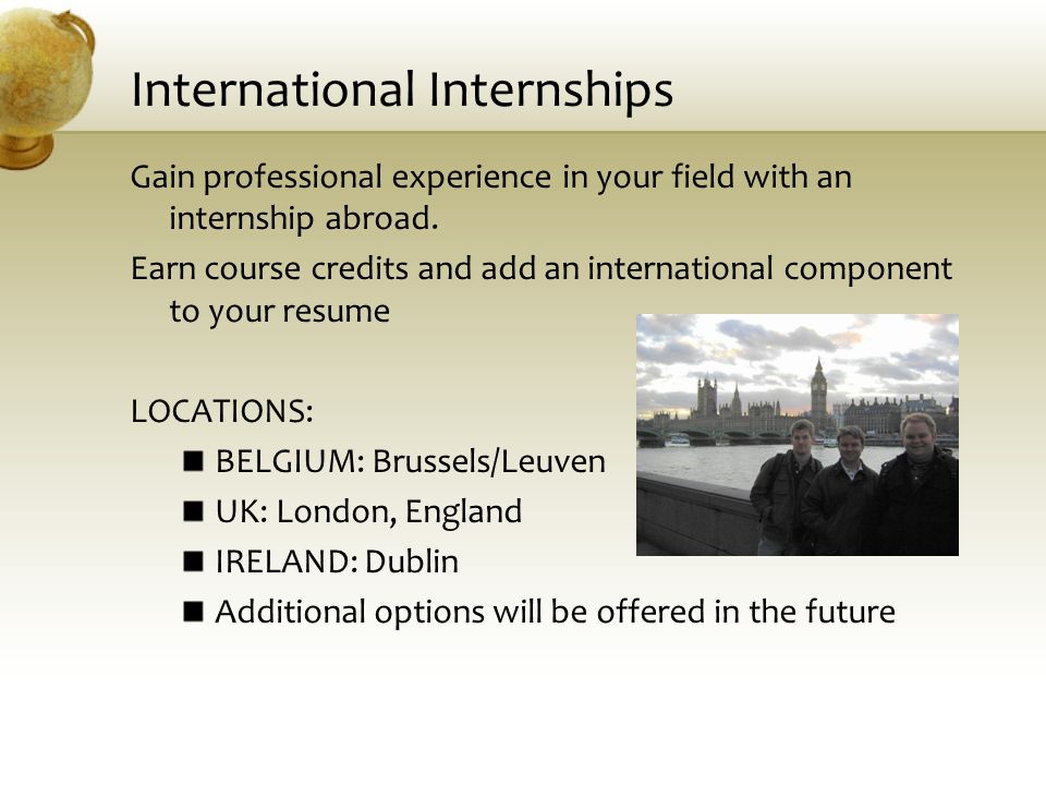 International Internships Gain professional experience in your field with an internship abroad.