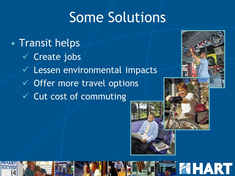 Some Solutions Transit helps Create jobs Lessen environmental impacts Offer more travel options Cut cost of commuting