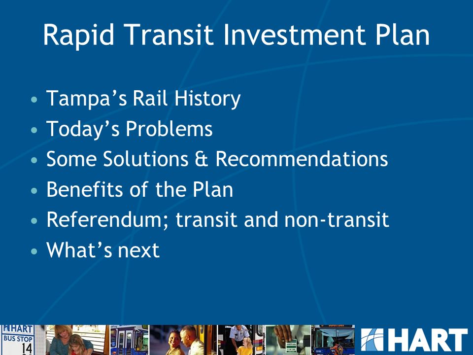 Rapid Transit Investment Plan Tampa’s Rail History Today’s Problems Some Solutions & Recommendations Benefits of the Plan Referendum; transit and non-transit What’s next