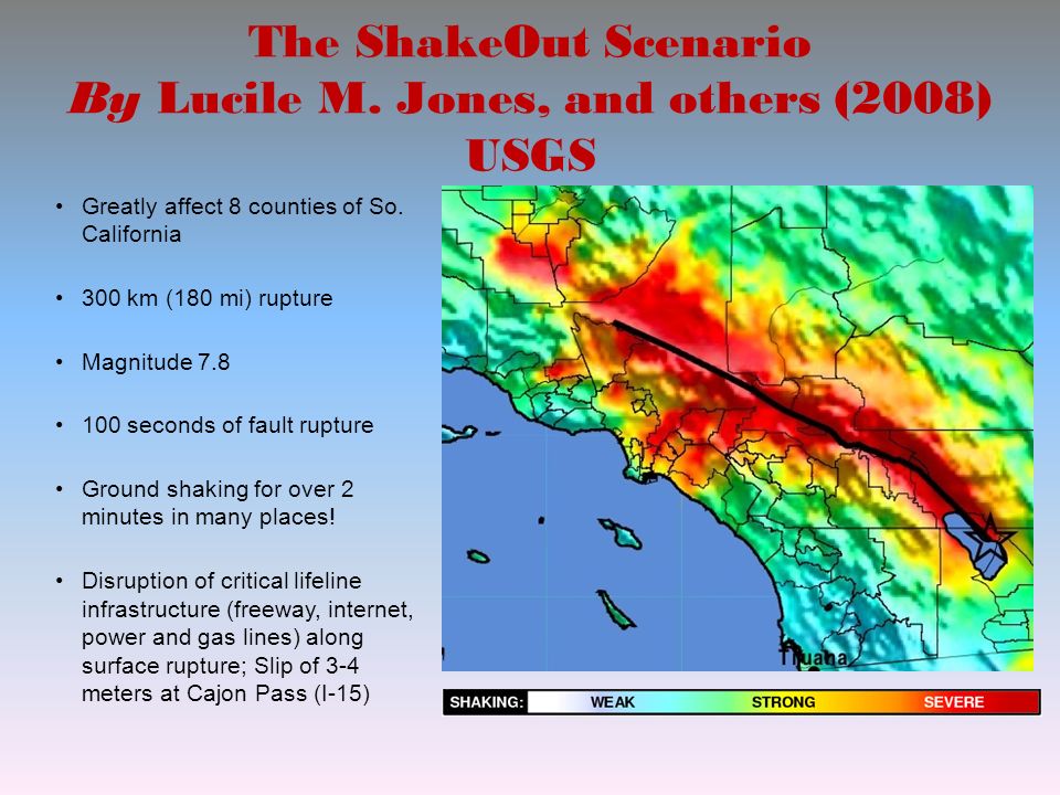 The ShakeOut Scenario By Lucile M. Jones, and others (2008) USGS Greatly affect 8 counties of So.