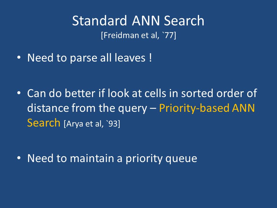 Standard ANN Search [Freidman et al, `77] Need to parse all leaves .
