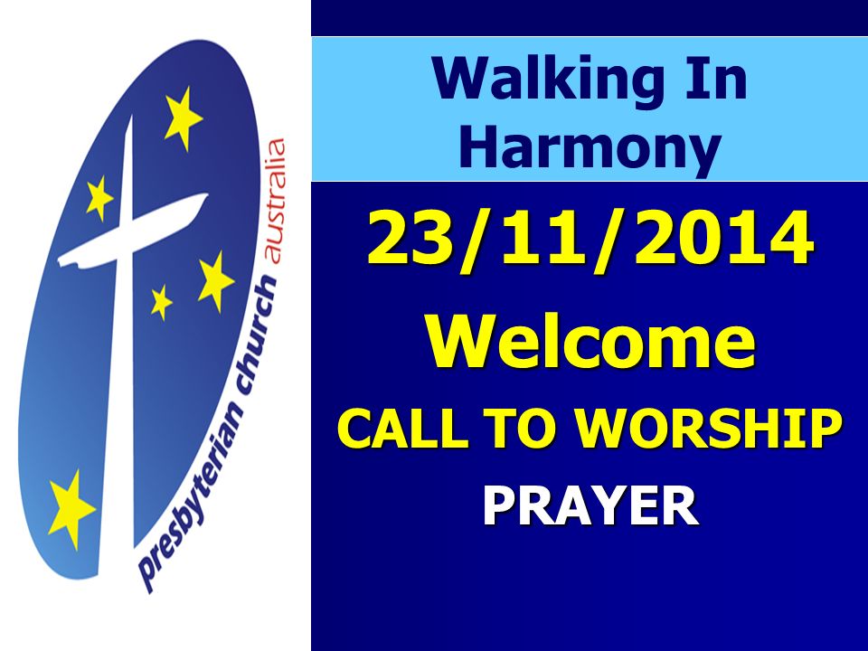 23/11/2014Welcome CALL TO WORSHIP PRAYER Walking In Harmony