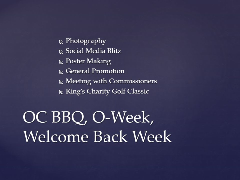  Photography  Social Media Blitz  Poster Making  General Promotion  Meeting with Commissioners  King’s Charity Golf Classic OC BBQ, O-Week, Welcome Back Week