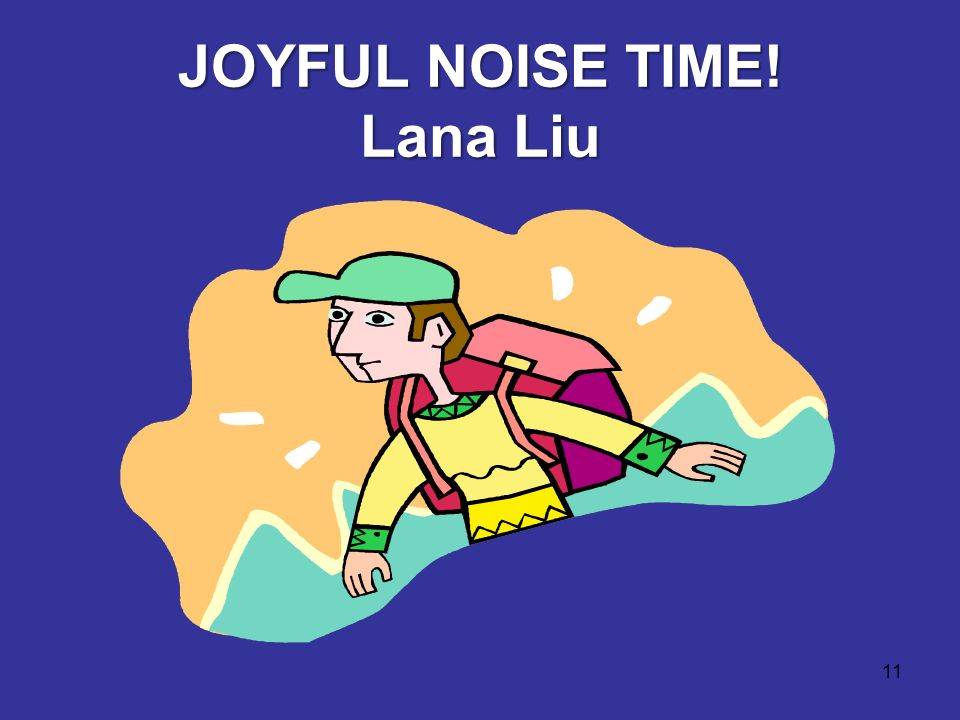 11 JOYFUL NOISE TIME! Lana Liu