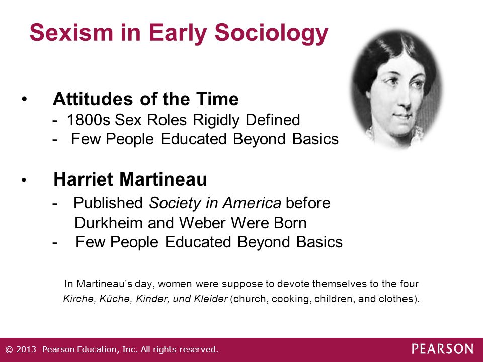 Sexism in Early Sociology In Martineau’s day, women were suppose to devote themselves to the four Kirche, Küche, Kinder, und Kleider (church, cooking, children, and clothes).