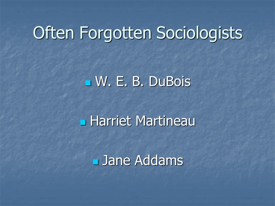 Often Forgotten Sociologists W. E. B. DuBois W.