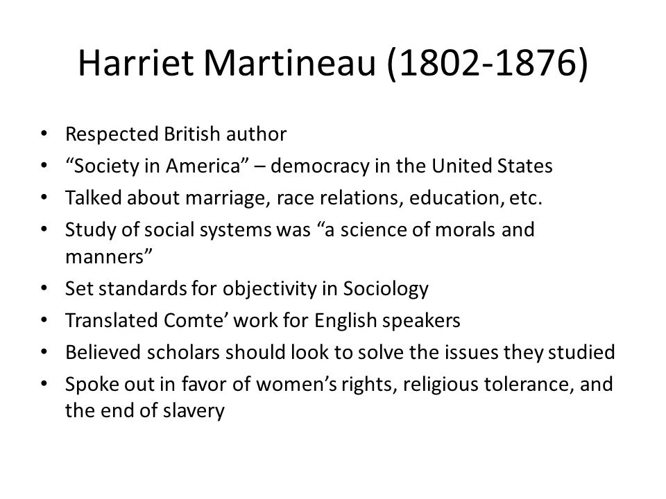 Harriet Martineau ( ) Respected British author Society in America – democracy in the United States Talked about marriage, race relations, education, etc.