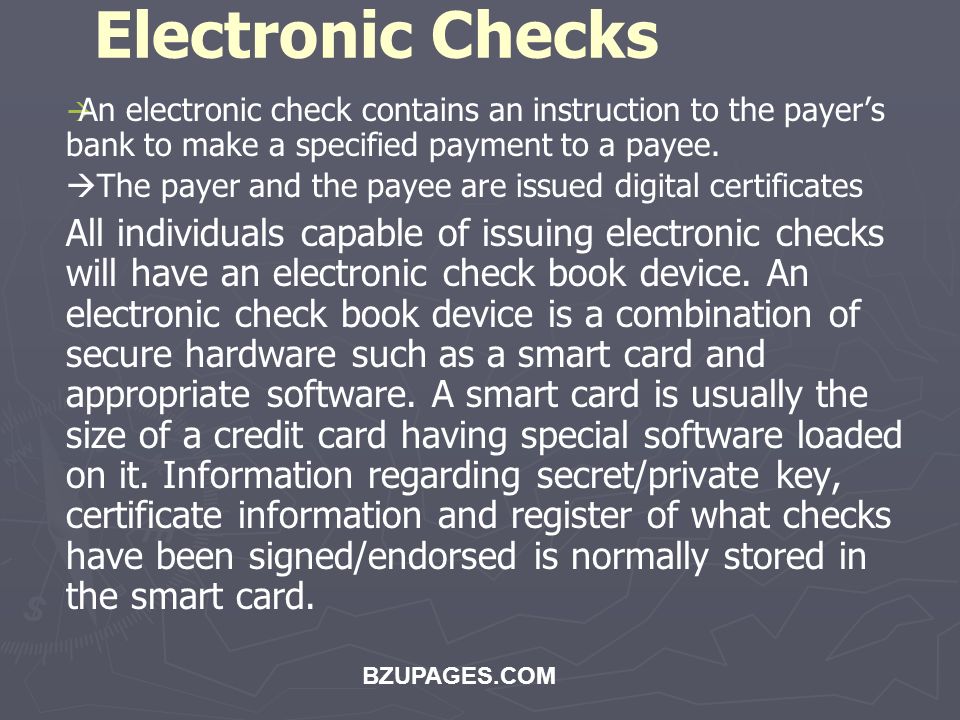 BZUPAGES.COM Electronic Checks   An electronic check contains an instruction to the payer’s bank to make a specified payment to a payee.
