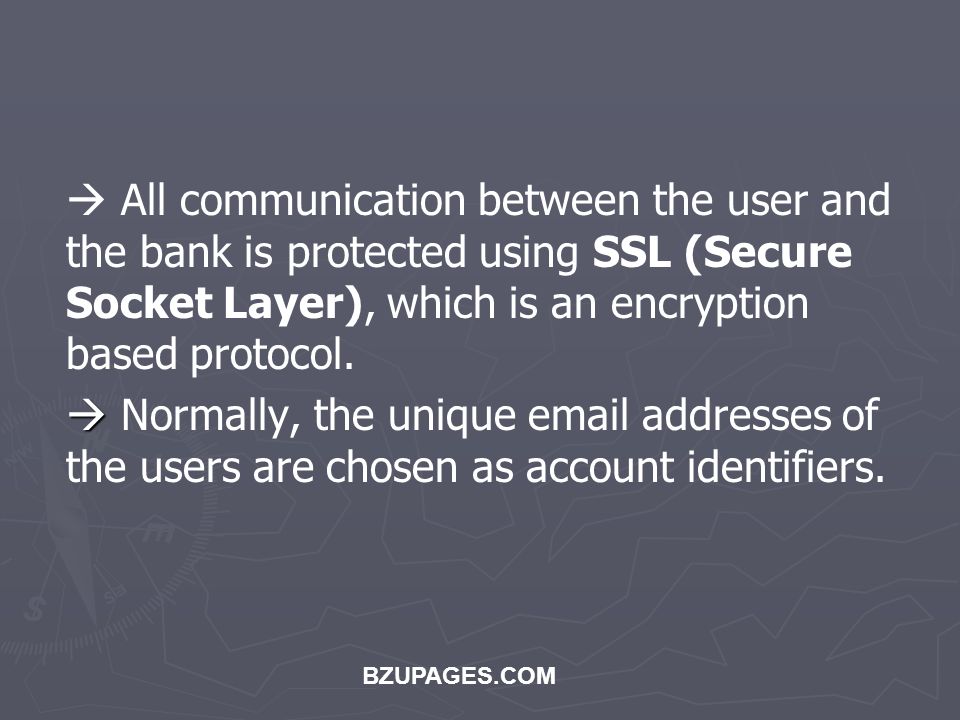 BZUPAGES.COM  All communication between the user and the bank is protected using SSL (Secure Socket Layer), which is an encryption based protocol.