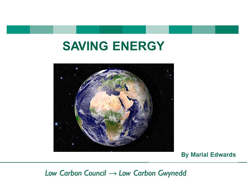 Low Carbon Council → Low Carbon Gwynedd By Marial Edwards SAVING ENERGY